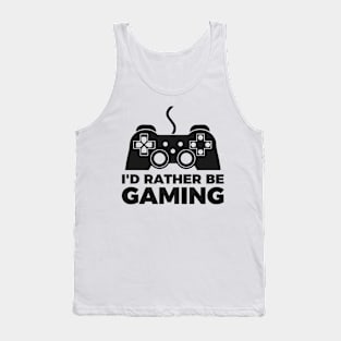 I'd rather be gaming - Funny Meme Simple Black and White Gaming Quotes Satire Sayings Tank Top
